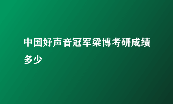 中国好声音冠军梁博考研成绩多少