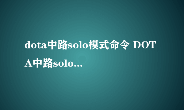 dota中路solo模式命令 DOTA中路solo指令是什么