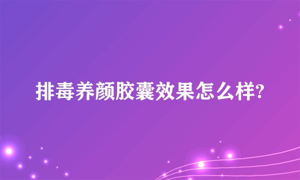 排毒养颜胶囊效果怎么样?