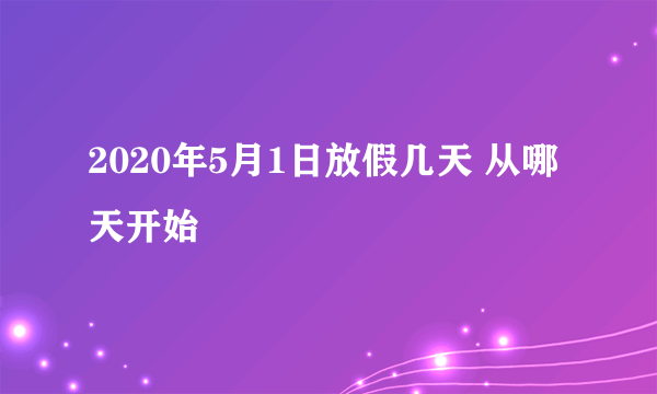 2020年5月1日放假几天 从哪天开始