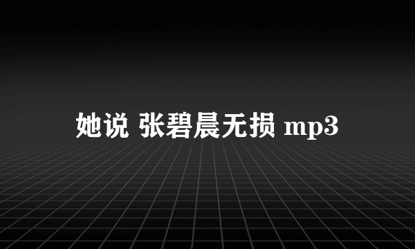 她说 张碧晨无损 mp3