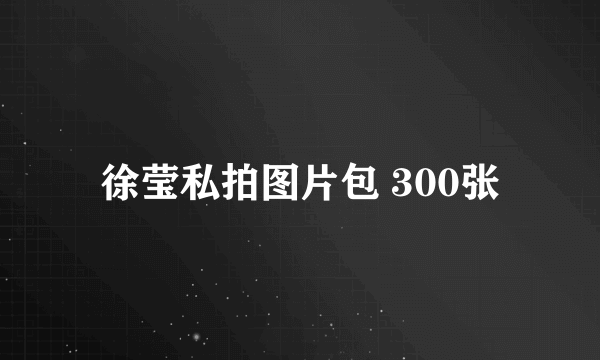 徐莹私拍图片包 300张