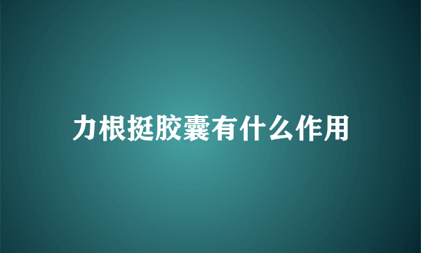 力根挺胶囊有什么作用