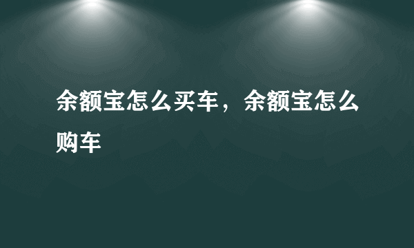 余额宝怎么买车，余额宝怎么购车