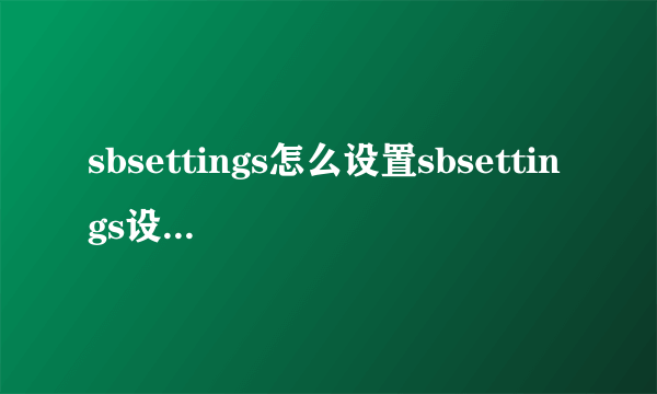 sbsettings怎么设置sbsettings设置的具体步骤_飞外