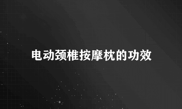 电动颈椎按摩枕的功效