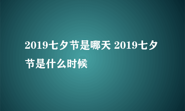 2019七夕节是哪天 2019七夕节是什么时候