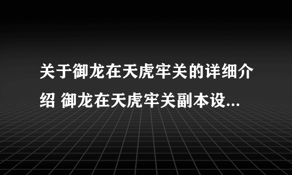 关于御龙在天虎牢关的详细介绍 御龙在天虎牢关副本设置有什么