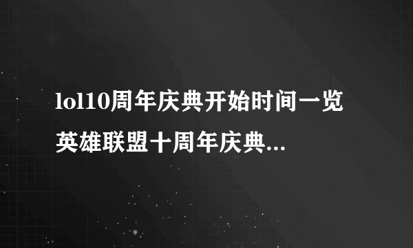 lol10周年庆典开始时间一览 英雄联盟十周年庆典活动是几月几号