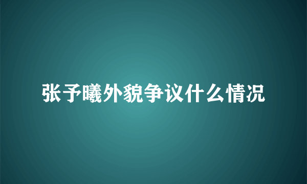 张予曦外貌争议什么情况