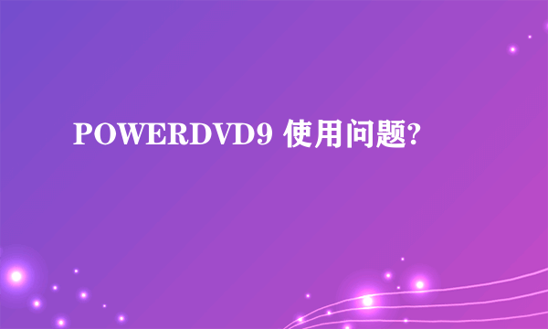 POWERDVD9 使用问题?