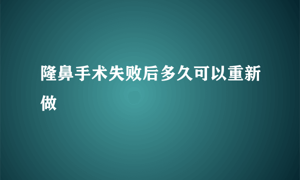 隆鼻手术失败后多久可以重新做