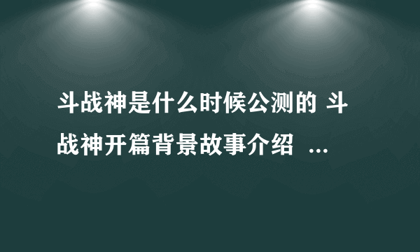 斗战神是什么时候公测的 斗战神开篇背景故事介绍  详细介绍