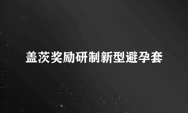 盖茨奖励研制新型避孕套