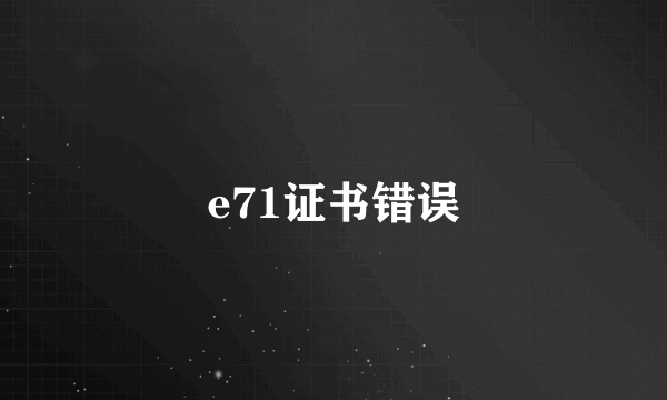 e71证书错误