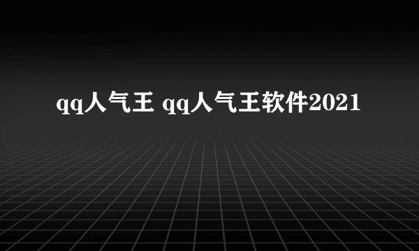 qq人气王 qq人气王软件2021