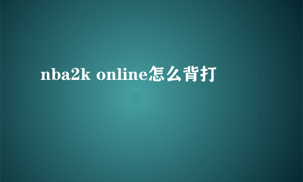 nba2k online怎么背打