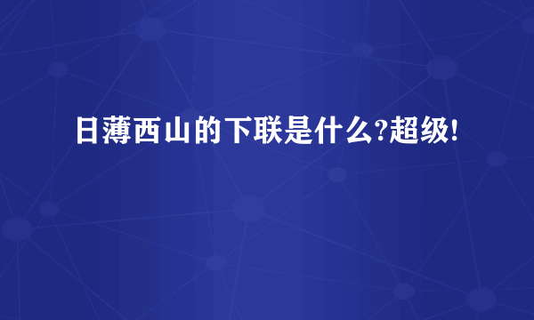 日薄西山的下联是什么?超级!