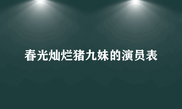 春光灿烂猪九妹的演员表