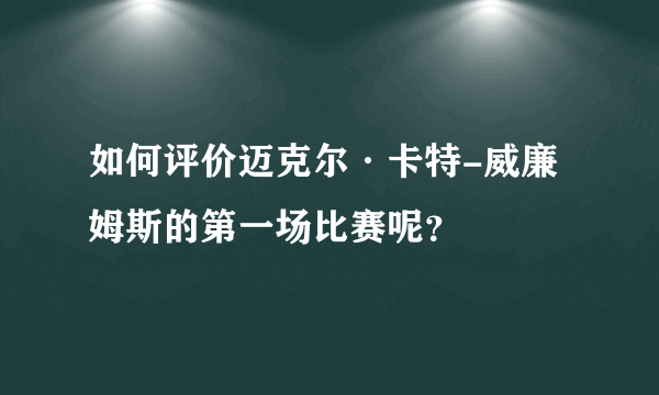 如何评价迈克尔·卡特-威廉姆斯的第一场比赛呢？