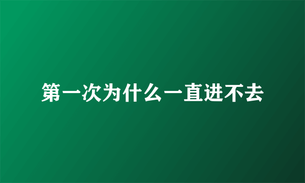 第一次为什么一直进不去