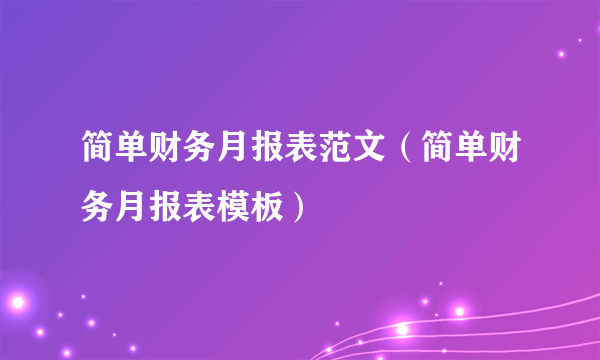 简单财务月报表范文（简单财务月报表模板）