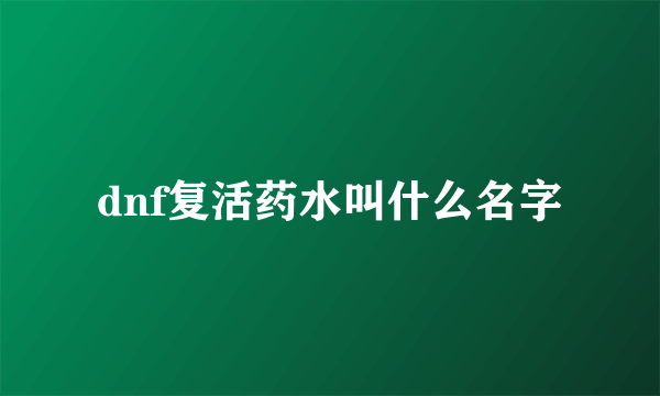 dnf复活药水叫什么名字