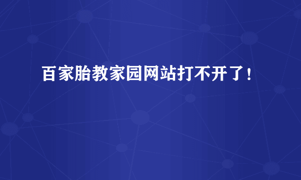 百家胎教家园网站打不开了！