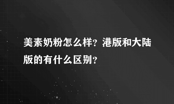 美素奶粉怎么样？港版和大陆版的有什么区别？