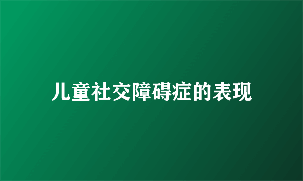 儿童社交障碍症的表现