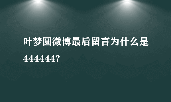 叶梦圆微博最后留言为什么是444444?