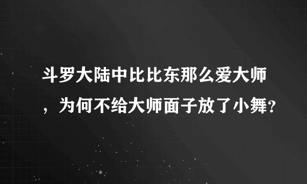 斗罗大陆中比比东那么爱大师，为何不给大师面子放了小舞？