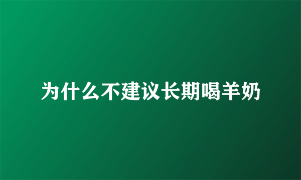 为什么不建议长期喝羊奶