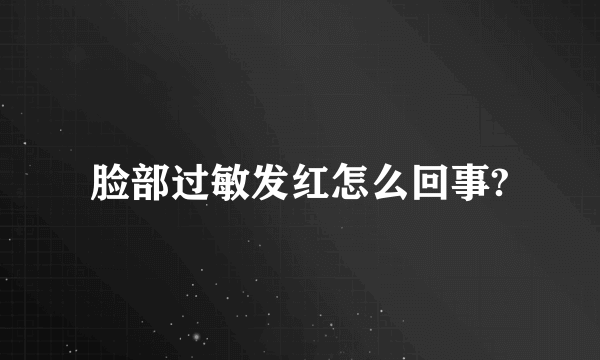 脸部过敏发红怎么回事?