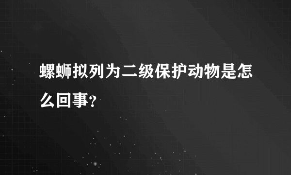 螺蛳拟列为二级保护动物是怎么回事？