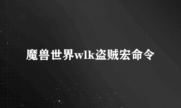 魔兽世界wlk盗贼宏命令