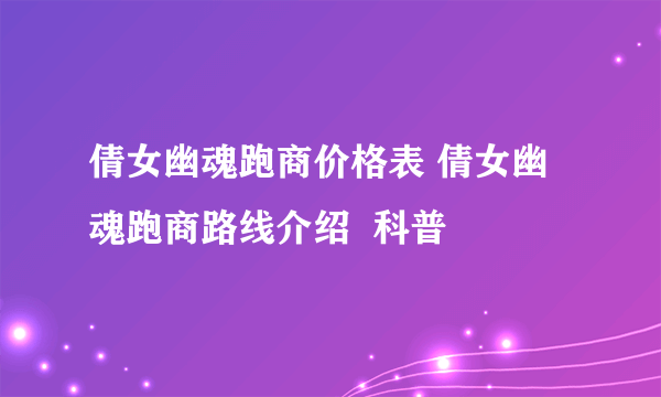 倩女幽魂跑商价格表 倩女幽魂跑商路线介绍  科普