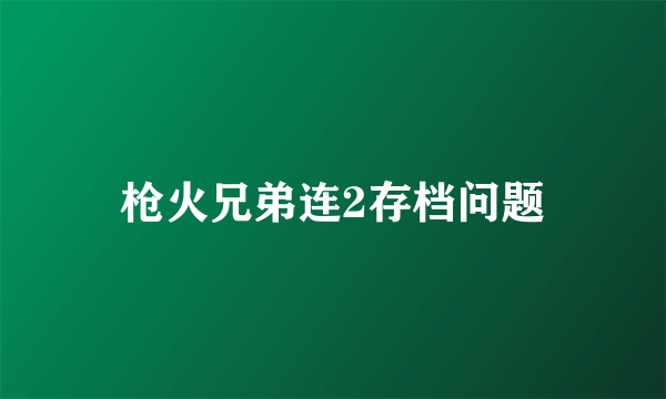 枪火兄弟连2存档问题