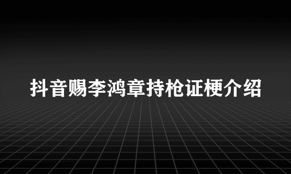 抖音赐李鸿章持枪证梗介绍