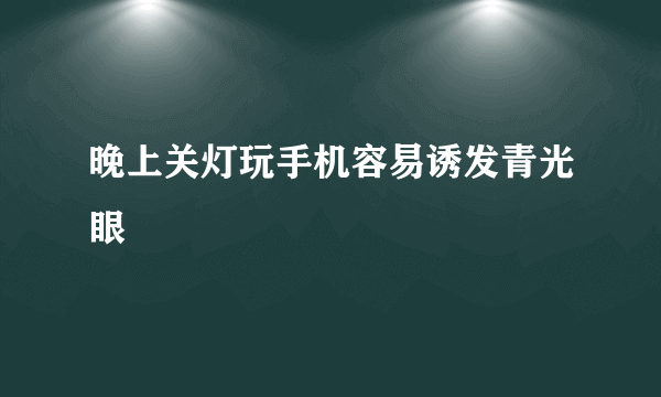 晚上关灯玩手机容易诱发青光眼