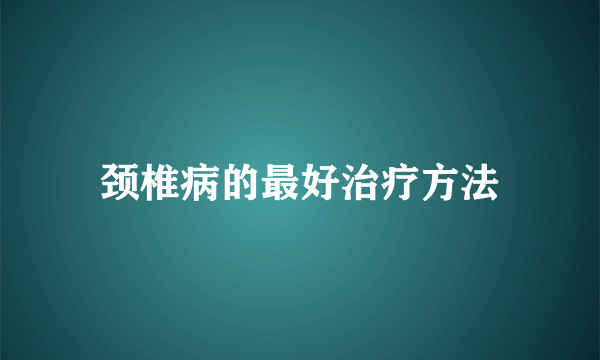 颈椎病的最好治疗方法