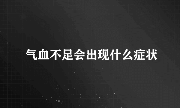  气血不足会出现什么症状