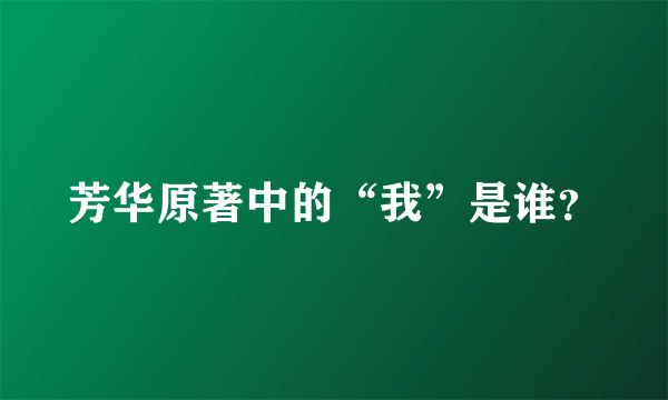 芳华原著中的“我”是谁？