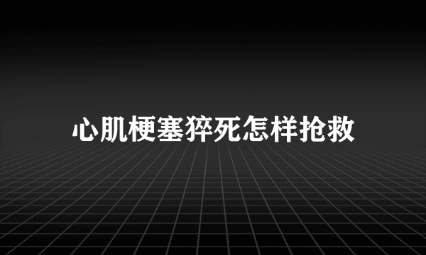 心肌梗塞猝死怎样抢救