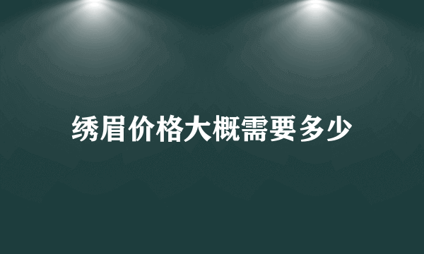 绣眉价格大概需要多少