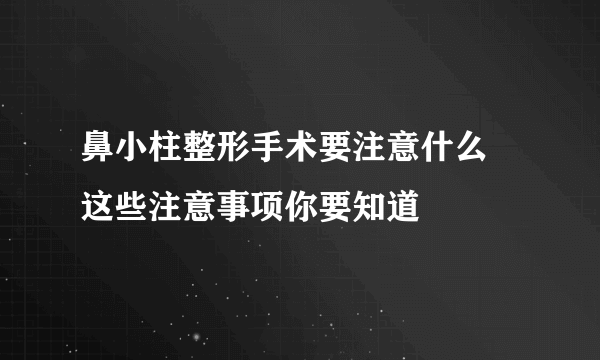 鼻小柱整形手术要注意什么 这些注意事项你要知道