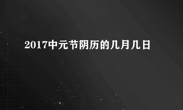 2017中元节阴历的几月几日