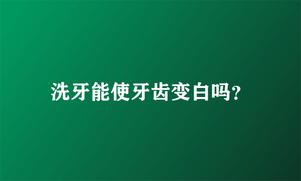 洗牙能使牙齿变白吗？