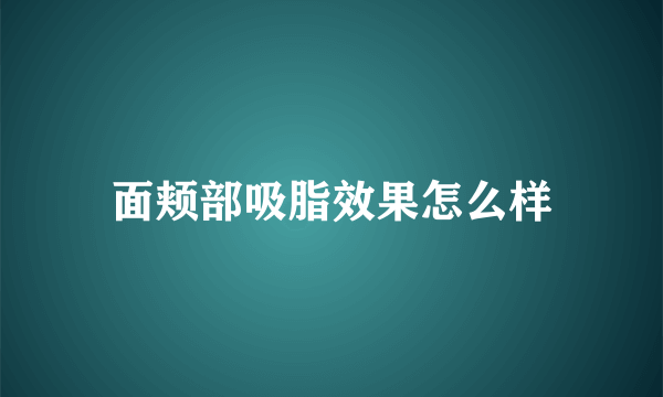 面颊部吸脂效果怎么样