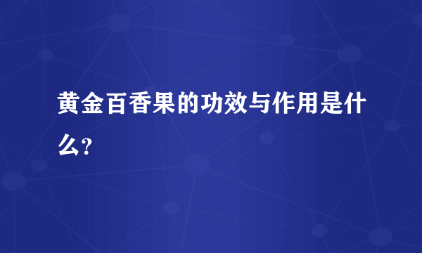 黄金百香果的功效与作用是什么？